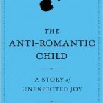 Bringing up Benj — The Anti-Romantic Child by Priscilla Gilman